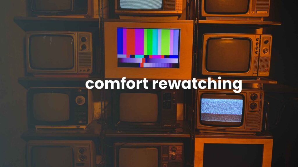 Comfort Rewatching